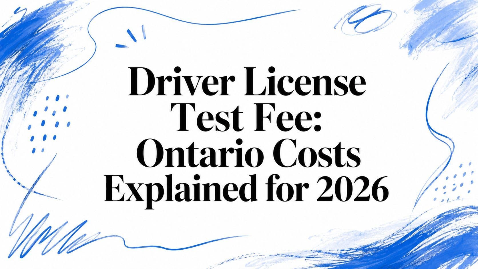 Driver License Test Fee: Ontario Costs Explained for 2026