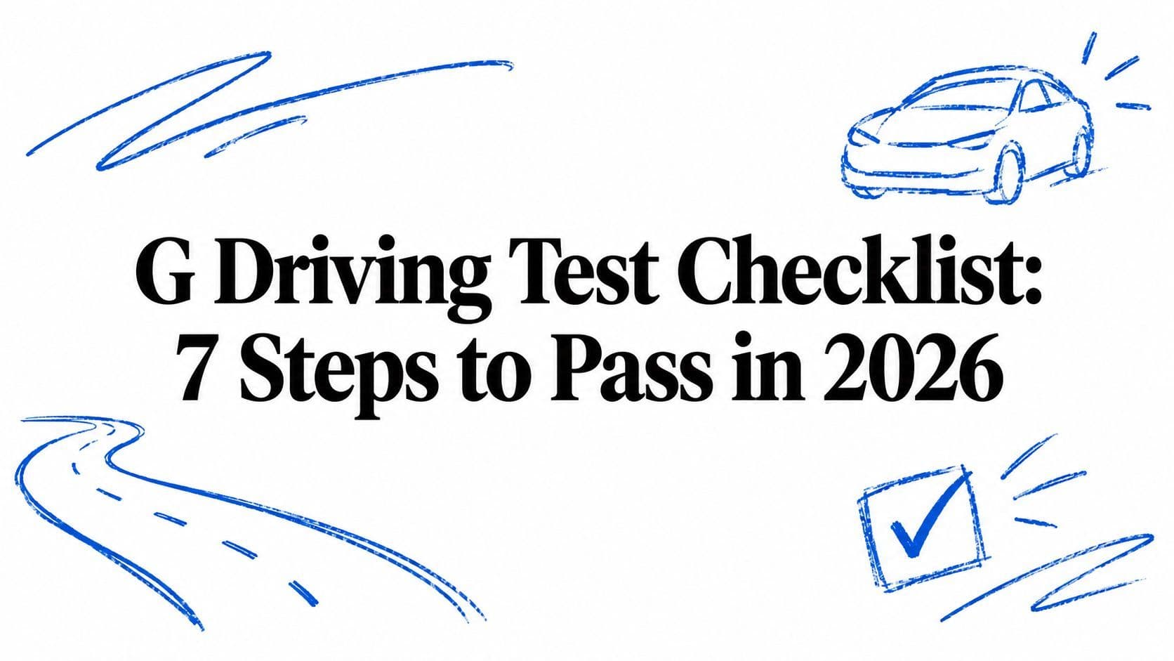 G Driving Test Checklist: 7 Steps to Pass in 2026
