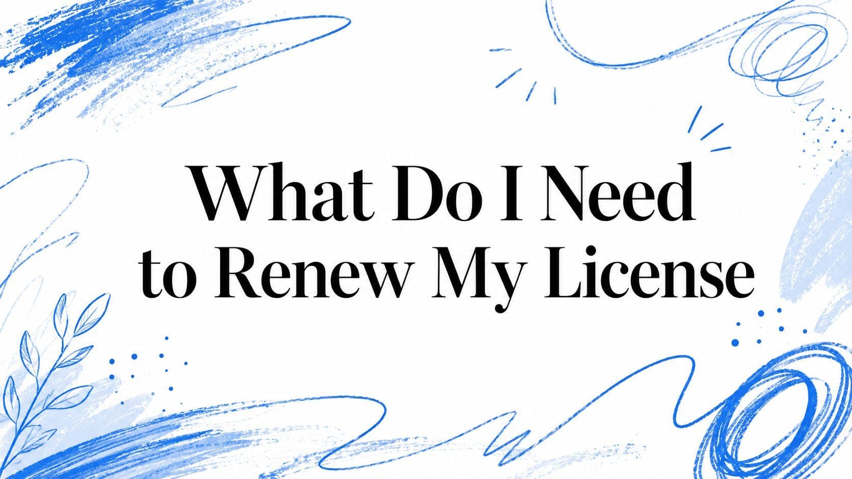 What Do I Need to Renew My License