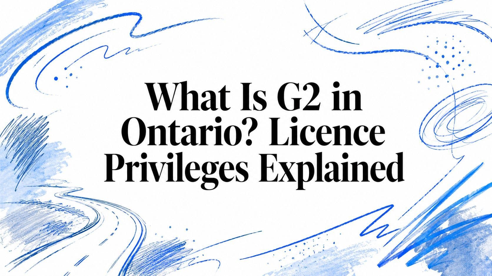 What Is G2 in Ontario? Licence Privileges Explained